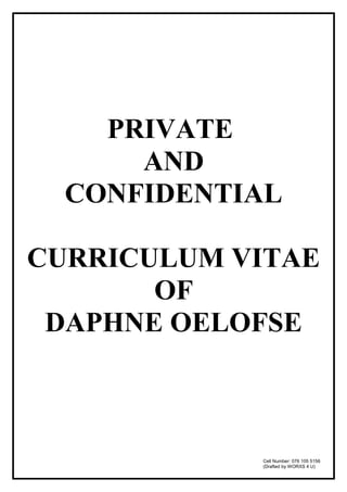 PRIVATE
AND
CONFIDENTIAL
CURRICULUM VITAE
OF
DAPHNE OELOFSE
Cell Number: 076 105 5156
(Drafted by WORXS 4 U)
 