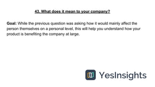 43. What does it mean to your company?
Goal: While the previous question was asking how it would mainly affect the
person ...