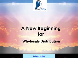 Software Review
A New Beginning
for
Wholesale Distribution
 