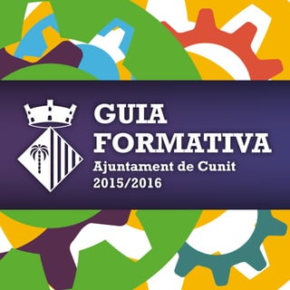 GUIA
FORMATIVA
Ajuntament de Cunit
2015/2016
 
