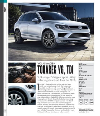 his year’s Touareg features styling upgrades both
inside and out, enhancing a look that has already
landed it countless awards around the globe. Choose
between gasoline and TDI Clean Diesel powertrains—a
280-horsepower 3.6L FSI, or a 240-horsepower 3.0L
turbo-charged TDI. 4MOTION AWD channels the power
through an 8-speed transmission to all four wheels for
grip and confidence. Packed full of features, even the basic
Touareg boasts 18-inch alloy wheels, leatherette seating
surfaces and an RNS 850 navigation system with 8-inch
high-resolution touchscreen, not to mention a power
tailgate. It comes in Comfortline, Sportline, Highline and
Execline, as well as TDI Clean Diesel versions of each. All
models come with enough features and options that you’re
sure to find a Touareg that fits your needs, whether you’re
looking for off-road adventures or urban comfort.
Volkswagen’s biggest sport utility
vehicle gets a fresh look for 2015.
TouaregV6,TDI
T
VOLKSWAGEN $49,675*(BasePrice)
ENGINE
3.6L V6
HORSEPOWER
280 HP @ 6,200 RPM
TORQUE
266 LB-FT @ 2,500 - 5,000 RPM
TRANSMISSION
AUTOMATIC 8-SPEED
CARGO(L)/SEATING
909 - 1,812 / 5
FUELGRADE
GASOLINE, DIESEL
DRIVETRAIN
AWD
DIMENSIONS(MM)
L:4,795 W:1,940 H:1,732 WB:2,893
CURBWEIGHT(KG)
2,130
$3039
FUELCOSTS
6.8
HWYMILEAGE
12.3
CITYMILEAGE
*	MSRP, base model 2015 3.6L FSI Touareg
with standard options. For features and
amenities, please visit vw.ca
100
2OI5CanadianInternationalAutoShow					SUV
 