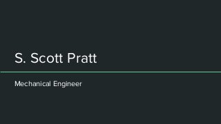 S. Scott Pratt
Mechanical Engineer
 