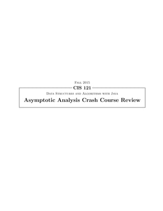 Data Structures and Algorithms with Java
Asymptotic Analysis Crash Course Review
CIS 121
Fall 2015
 