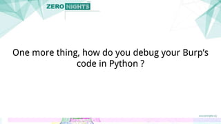 One more thing, how do you debug your Burp’s
code in Python ?
 