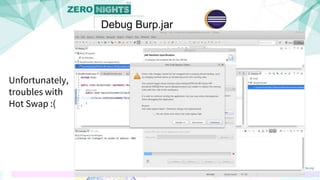 Unfortunately,
troubles with
Hot Swap :(
Debug Burp.jar
 