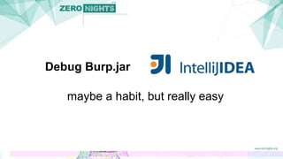 Debug Burp.jar
maybe a habit, but really easy
 