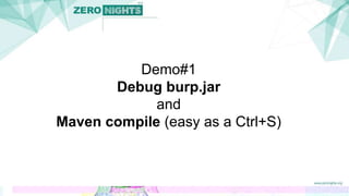 Demo#1
Debug burp.jar
and
Maven compile (easy as a Ctrl+S)
 