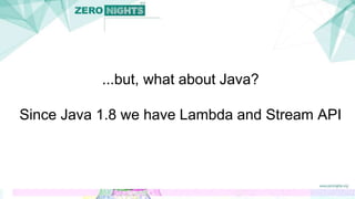 ...but, what about Java?
Since Java 1.8 we have Lambda and Stream API
 