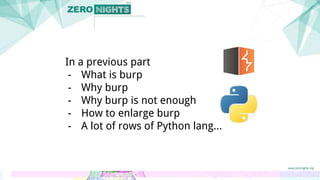 In a previous part
- What is burp
- Why burp
- Why burp is not enough
- How to enlarge burp
- A lot of rows of Python lang...
 