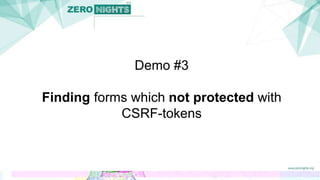 Demo #3
Finding forms which not protected with
CSRF-tokens
 