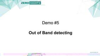 Demo #5
Out of Band detecting
 