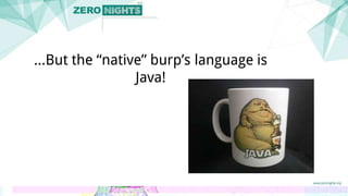 ...But the “native” burp’s language is
Java!
 