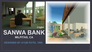 SANWA BANK
MILPITAS, CA
DESIGNED BY AYUB PATEL 1990
 