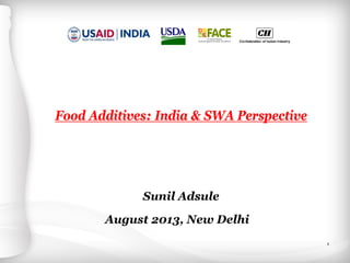 1
Food Additives: India & SWA Perspective
Sunil Adsule
August 2013, New Delhi
 