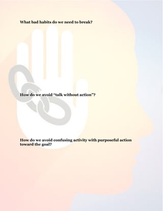 22
What bad habits do we need to break?
How do we avoid “talk without action”?
How do we avoid confusing activity with purposeful action
toward the goal?
 
