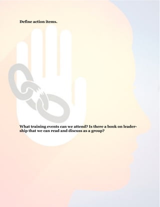 26
Define action items.
What training events can we attend? Is there a book on leader-
ship that we can read and discuss as a group?
 