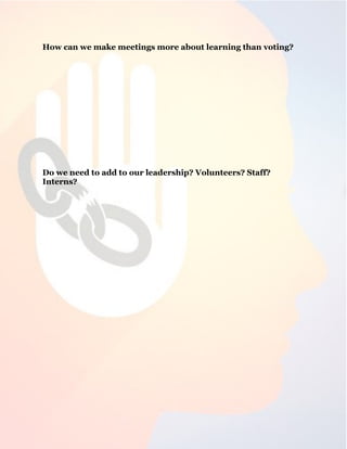 27
How can we make meetings more about learning than voting?
Do we need to add to our leadership? Volunteers? Staff?
Interns?
 