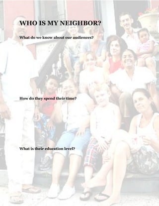 34
WHO IS MY NEIGHBOR?
What do we know about our audiences?
How do they spend their time?
What is their education level?
 