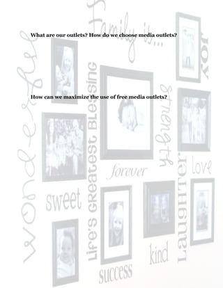 46
What are our outlets? How do we choose media outlets?
How can we maximize the use of free media outlets?
 