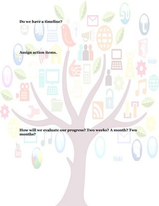 55
Do we have a timeline?
Assign action items.
How will we evaluate our progress? Two weeks? A month? Two
months?
 