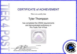 CERTIFICATE of ACHIEVEMENT
This is to certify that
Tyler Thompson
has completed the CRAS requirements
and demonstrated proficiency in
Pro Tools Tier 4 Post
July 21, 2015
x7L496SXlB
Powered by TCPDF (www.tcpdf.org)
 