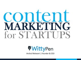 contentMARKETING
for STARTUPS
Anshul Motwani | Founder & CEO
 