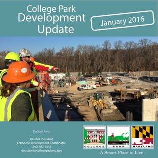 College Park
Development January 2016
Contact Info:
Randall Toussaint
Economic Development Coordinator
(240) 487-3543
rtoussaint@collegeparkmd.gov
A Smart Place to Live
Update
 