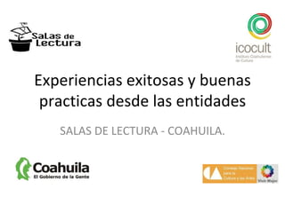 Experiencias exitosas y buenas practicas desde las entidades SALAS DE LECTURA - COAHUILA. 