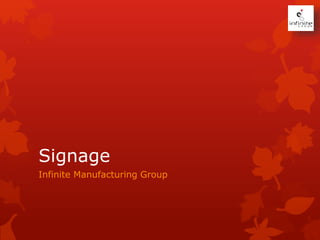 Signage
Infinite Manufacturing Group
 