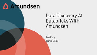 Data Discovery At
Databricks With
Amundsen
Tao Feng
Tianru Zhou
 