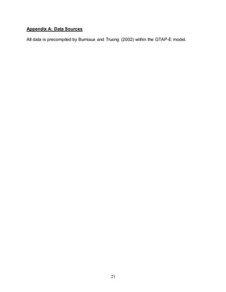 21
Appendix A: Data Sources
All data is precompiled by Burniaux and Truong (2002) within the GTAP-E model.
 