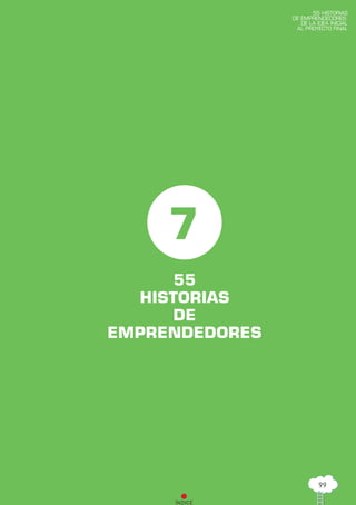 55
HISTORIAS
DE
EMPRENDEDORES
7
55 HISTORIAS
DE EMPRENDEDORES:
DE LA IDEA INICIAL
AL PROYECTO FINAL
99
ÍNDICE
 