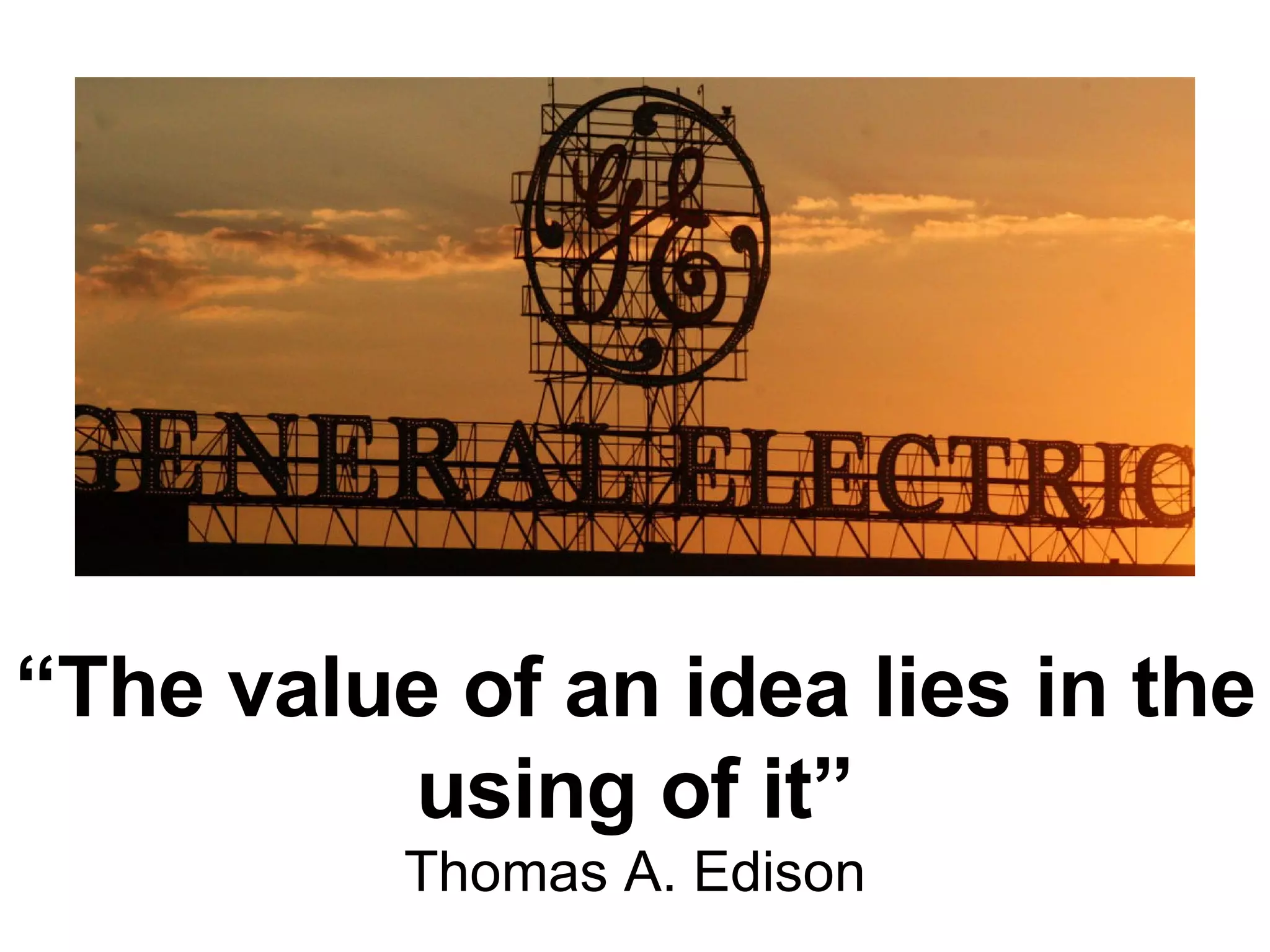 “ The value of an idea lies in the using of it” Thomas A. Edison 