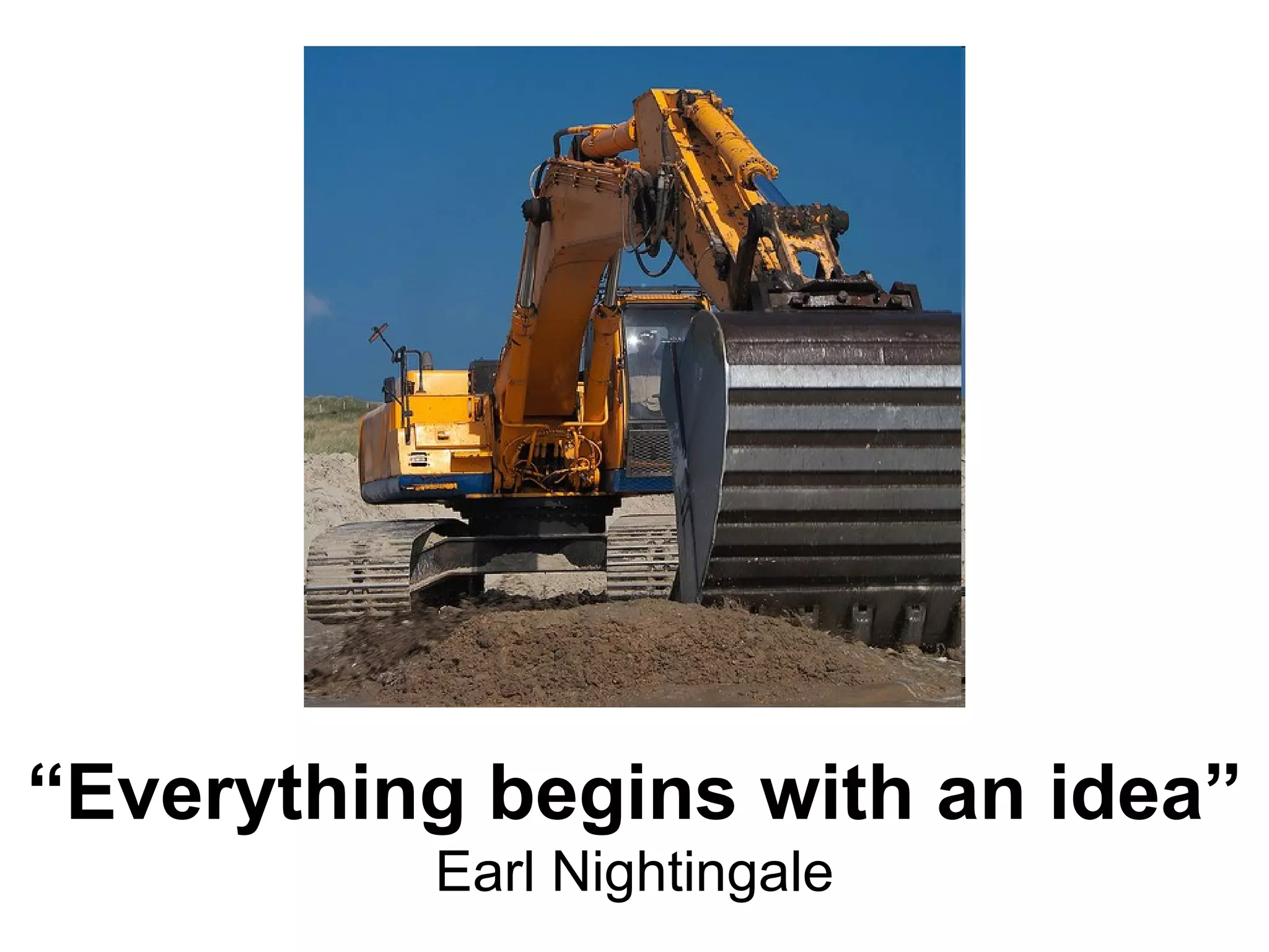“ Everything begins with an idea” Earl Nightingale 