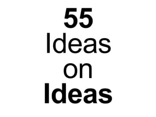 55 Ideas on Ideas 