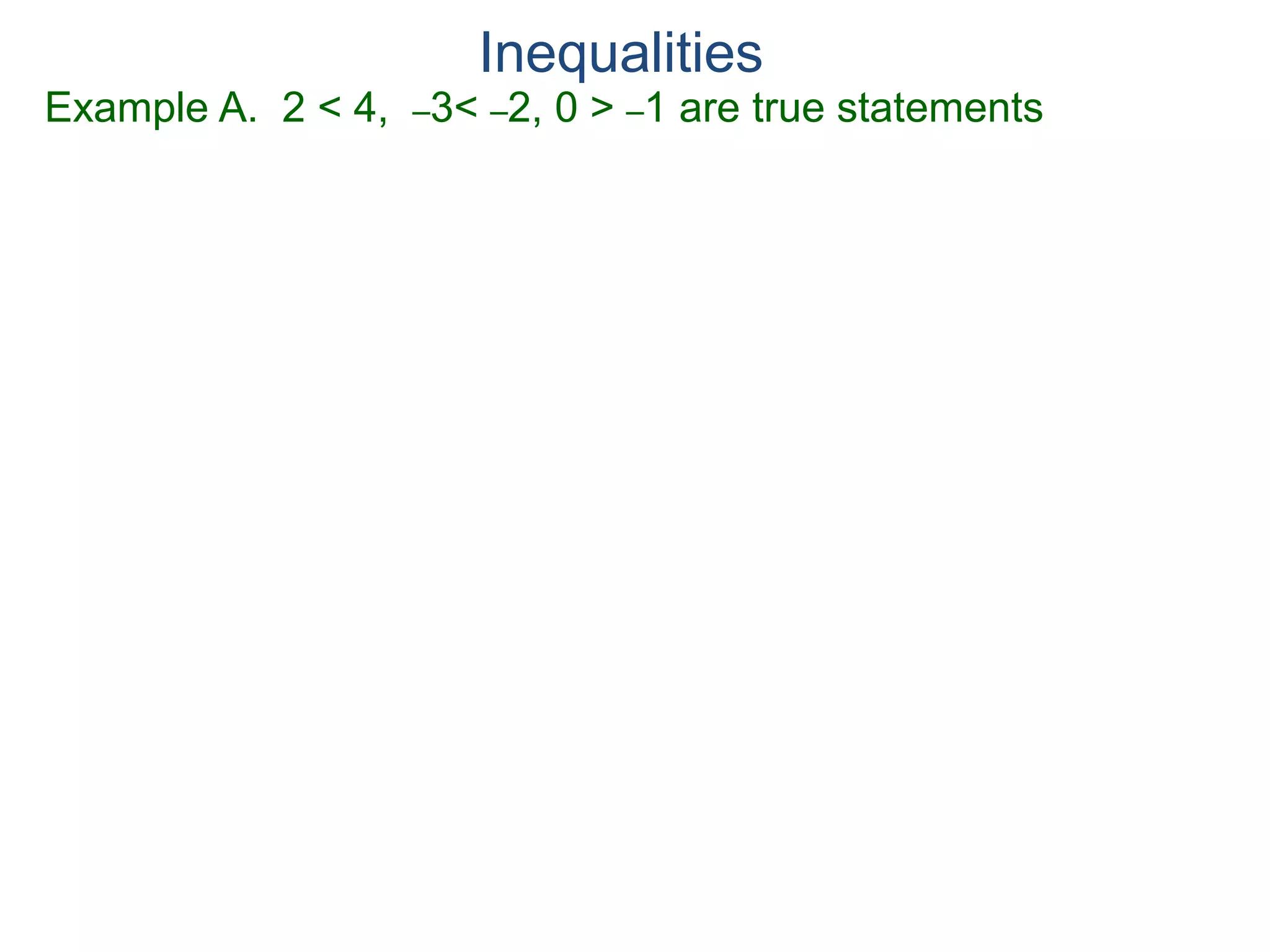 Example A. 2 < 4, –3< –2, 0 > –1 are true statements
Inequalities
 