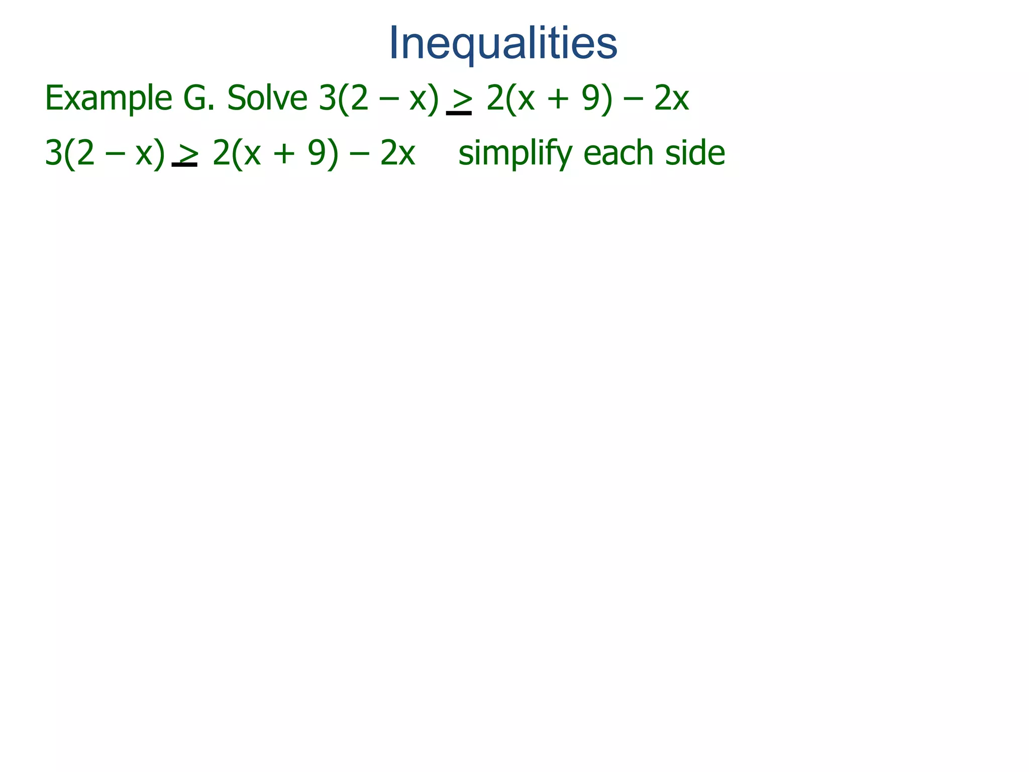 Example G. Solve 3(2 – x) > 2(x + 9) – 2x
3(2 – x) > 2(x + 9) – 2x simplify each side
Inequalities
 