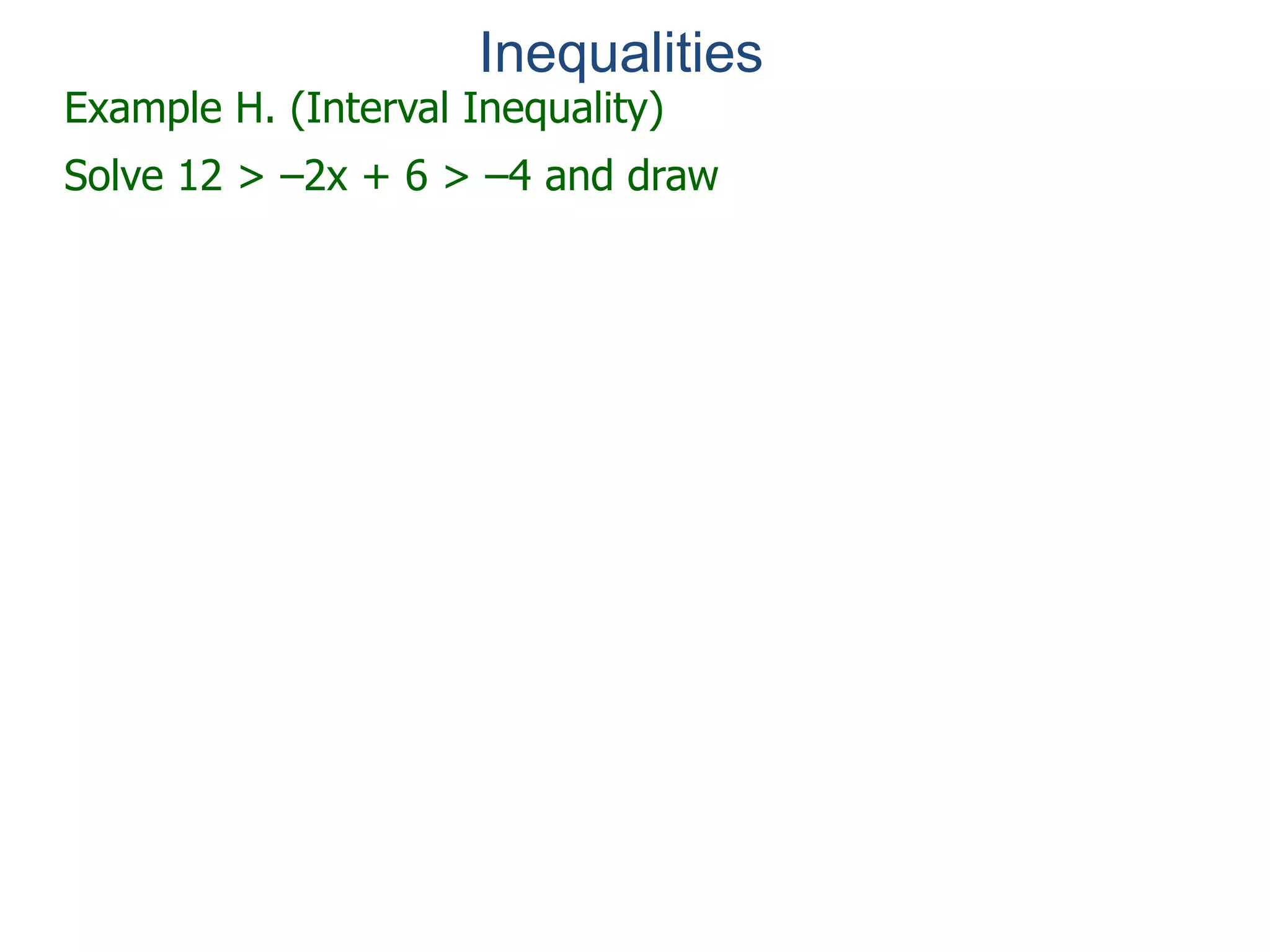 Example H. (Interval Inequality)
Solve 12 > –2x + 6 > –4 and draw
Inequalities
 