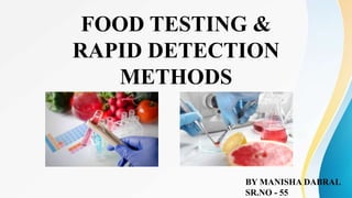 FOOD TESTING &
RAPID DETECTION
METHODS
BY MANISHA DABRAL
SR.NO - 55
 