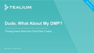 Dude, What About My DMP?
Thinking About Data Post Third-Party Cookie
© 2021 Tealium Inc. All rights reserved.
M
a
s
t
e
r
c
l
a
s
s
2
 