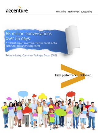 55 million conversations
over 55 days
A research report analyzing effective social media
tactics for consumer engagement
Focus industtry: Consumer Packaged Goods (CPG)
 