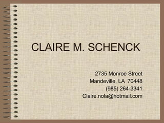 CLAIRE M. SCHENCK 2735 Monroe Street Mandeville, LA  70448 (985) 264-3341 [email_address] 