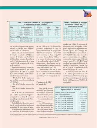 40 49 
Tabla 2. Edad media y número de UPP por paciente 
en pacientes de Atención Primaria 
Edad Media±desviación IC 95% Valor Valor 
estándar media mínimo máximo 
Ambos sexos 75,14±19,81 (DS) años (77,03; 75,25) 22 97 años 
Mujeres 76,56±20,57 (DS) años (73,75; 79,37) 22 97 años 
Hombres 72,85±17,34 (DS) años (69,8, 75,89) 23 97 años 
Número de UPP por paciente 
Mujeres 1,94±1,35 (DS) UPP (1,75; 2,12) 1 9 
Hombres 1,99±1,27 (DS) UPP (1,77; 2,22) 1 5 
con las cifras de población proyec-tada 
a 1/7/2002 por parte del Insti-tuto 
Nacional de Estadística. 
De los 335.235 usuarios mayores 
de 14 años estudiados, 68.810 son 
mayores de 65 años (un 20,25%) y 
4.480 recibían atención domiciliaria 
(un 6,51% de los mayores de 65 años 
y un 1,39% de los usuarios de las lis-tas 
de usuarios). 
Trescientos setenta y cuatro pa-cientes 
presentaban UPP, por lo que 
la prevalencia de UPP en el grupo 
de pacientes atendidos desde la Aten-ción 
Primaria se estimó en: 
- Un 8,34% de los pacientes 
que recibían atención domiciliaria 
(AT DOM). 
- Un 0,54% de los mayores de 
65 años. 
- Un 0,11% de los mayores de 
14 años. 
En 30 de los 176 cuestionarios 
(un 17,3%) se reporta una preva-lencia 
de 0 en las listas de personas 
atendidas por profesionales de Aten-ción 
Primaria. 
En la Tabla 1 se describen las ci-fras 
de prevalencia de acuerdo con 
la tipología de los centros de salud. 
Se dispone de información de 
343 pacientes de Atención Prima-ria 
con UPP, un 91,7% del total de 
pacientes prevalentes de UPP en 
este nivel asistencial, de los que 208 
(60,6%) son mujeres, 127 (37%) 
son hombres y en 8 casos (2,3%) 
no consta el sexo. En las Tablas 2 y 
3 se resume la información relativa 
a la edad media, número de UPP 
por paciente y distribución por in-tervalos 
de edad en los pacientes de 
Atención Primaria con UPP. 
Ciento treinta y dos (un 38,5%) 
de los pacientes de Atención Prima-ria 
con UPP utilizaban superficies 
especiales para el manejo de la pre-sión. 
Prevalencia de UPP 
en hospitales 
En el caso de los pro-fesionales 
que trabajan 
en hospitales se analizan 
198 cuestionarios proce-dentes 
de 29 provincias 
y 15 comunidades autó-nomas. 
Los 198 cuestiona-rios 
definen una pobla-ción 
de estudio de 
5.811 pacientes ingre-sados 
en hospitales de 
Tabla 3. Distribución de pacientes 
de Atención Primaria con UPP 
según grupos de edad 
0–10 años 0 61–70 años 33 
11–20 años 0 71–80 años 119 
21–30 años 4 81–90 años 120 
31–40 años 5 91–100 años 38 
41–50 años 2 Más de 100 años 0 
51–60 años 15 No consta edad 2 
agudos, un 4,34% de las camas de 
hospitalización de agudos en Es-paña, 
según datos de propia elabo-ración2 
a partir del Catálogo Na-cional 
de Hospitales (actualizado a 
31/12/2000)3. Los valores medios 
de representatividad para las 15 co-munidades 
autónomas (CCAA) 
son de un 4,27±1,97 (DS)% del 
total de las camas de hospital de 
agudos existentes en España, con 
un IC95% de la media que oscila 
entre el 1,46% y el 7,08%. 
Se han estudiado un total de 
5.811 camas procedentes de 198 
unidades en enfermería en las que 
en el momento de pasar la encuesta 
había 5.483 pacientes (94,35% de 
ocupación). 
Tabla 4. Distribución de unidades hospitalarias 
GEROKOMOS 2003; 14 (1): 37-47 
según intervalo de prevalencia 
Unidades con el 0% de prevalencia 55 (27,8%) 
Hasta el 5% de prevalencia 42 (21,21%) 
Del 5,1 al 10% de prevalencia 39 (19,69%) 
Del 10,1 al 15% de prevalencia 24 (12,12%) 
Del 15,1 al 20% de prevalencia 15 (7,57%) 
Del 20,1 al 25% de prevalencia 8 (4,04%) 
Del 25,1 al 30% de prevalencia 1 (0,5%) 
Del 30,1 al 35% de prevalencia 8 (4,04%) 
Del 35,1 al 40% de prevalencia 4 (2,2%) 
> del 40% de prevalencia 2 (1,1%) 
2 Se han restado del total de camas del Catálogo Nacional de Hospitales las camas correspondientes a centros psiquiátricos y de geriatría y/o larga estancia. 
3 www.msc.es/centros/catalogo. 
 