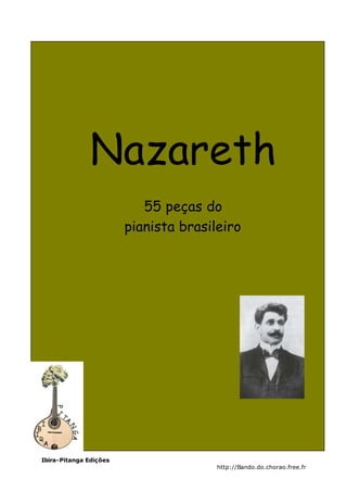 Ibira-Pitanga Edições
http://Bando.do.chorao.free.fr
Nazareth
55 peças do
pianista brasileiro
 