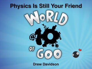 Physics Is Still Your Friend
Drew Davidson
 