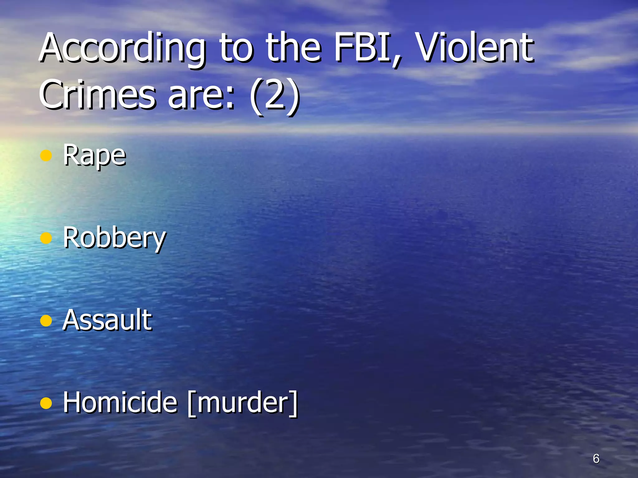 According to the FBI, Violent Crimes are: (2)  Rape  Robbery  Assault Homicide [murder]  