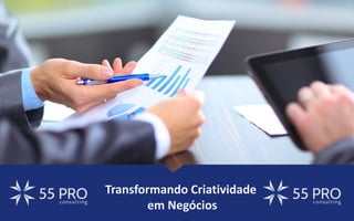 Transformando Criatividade
em Negócios
 