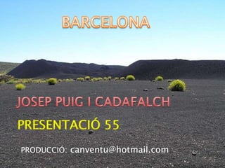 BARCELONA JOSEP PUIG I CADAFALCH PRESENTACIÓ 55 PRODUCCIÓ: canventu@hotmail.com 