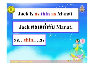 ครูอัญชลี ประทานทรัพย
Jack is as thin as Manat.
Jack *+,-./0ก23 Manat.
as4thin4.as
ครูอัญชลี ประทานทรัพย
 