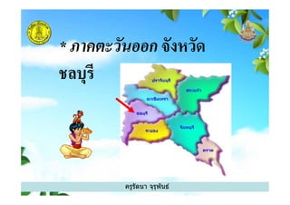* ภาคตะวันออก จังหวัด
ชลบุรี
ครูรัตนา จุรุพันธ์
 